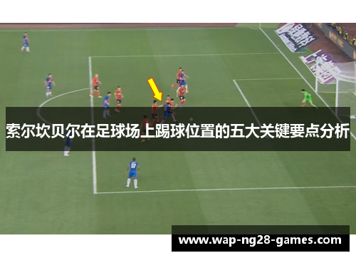 索尔坎贝尔在足球场上踢球位置的五大关键要点分析