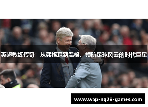 英超教练传奇：从弗格森到温格，领航足球风云的时代巨星
