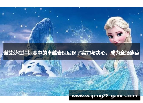 诺艾莎在锦标赛中的卓越表现展现了实力与决心，成为全场焦点